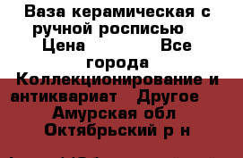 Ваза керамическая с ручной росписью  › Цена ­ 30 000 - Все города Коллекционирование и антиквариат » Другое   . Амурская обл.,Октябрьский р-н